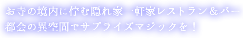 お寺の境内に佇む隠れ家一軒家レストラン＆バー都会の異空間でサプライズマジックを！